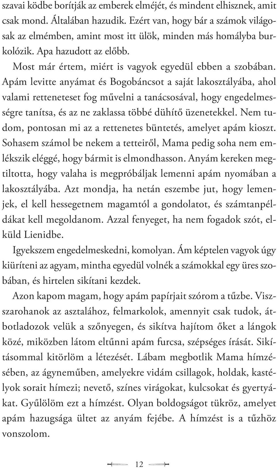 Apám levitte anyámat és Bogobáncsot a saját lakosztályába, ahol valami retteneteset fog művelni a tanácsosával, hogy engedelmességre tanítsa, és az ne zaklassa többé dühítő üzenetekkel.