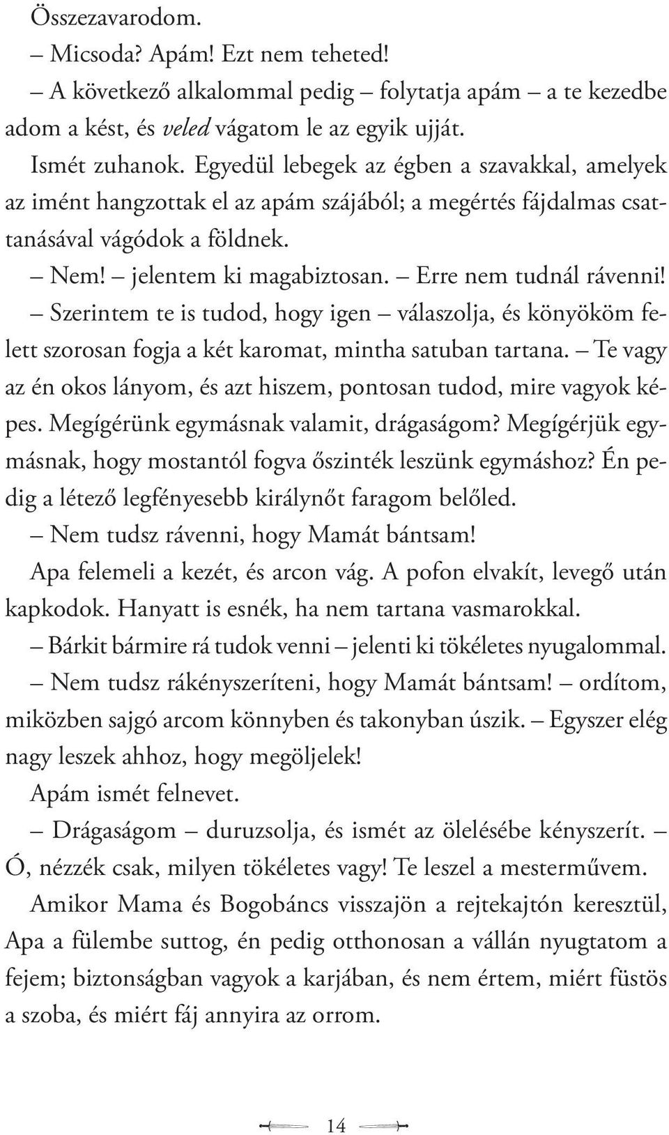 Szerintem te is tudod, hogy igen válaszolja, és könyököm felett szorosan fogja a két karomat, mintha satuban tartana. Te vagy az én okos lányom, és azt hiszem, pontosan tudod, mire vagyok képes.