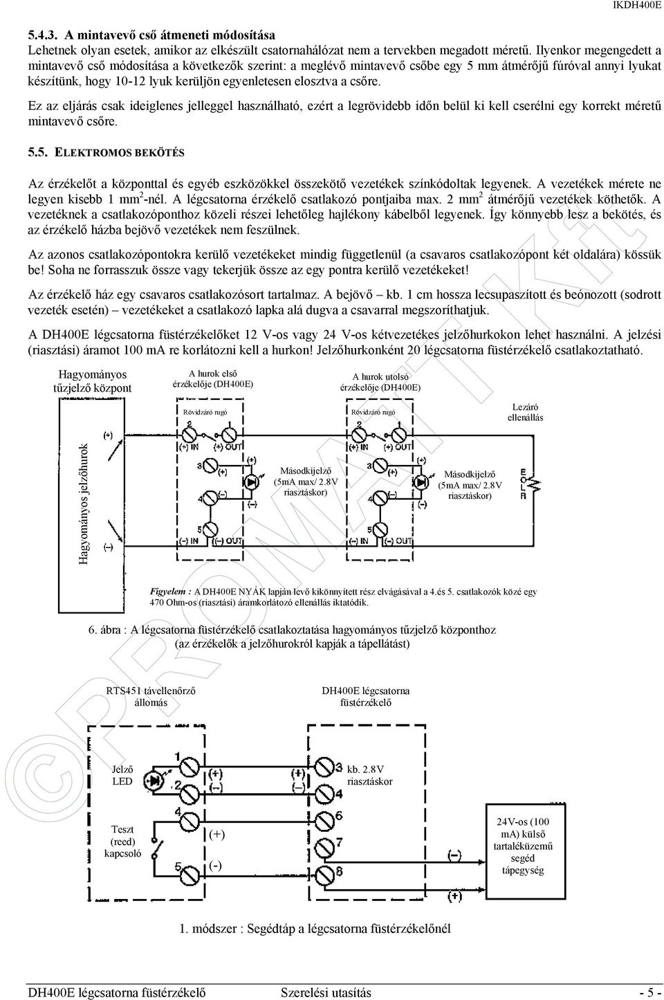 és 5. csatlakozók közé egy 470 Ohm-os (riasztási) áramkorlátozó ellenállás iktatódik. 6.