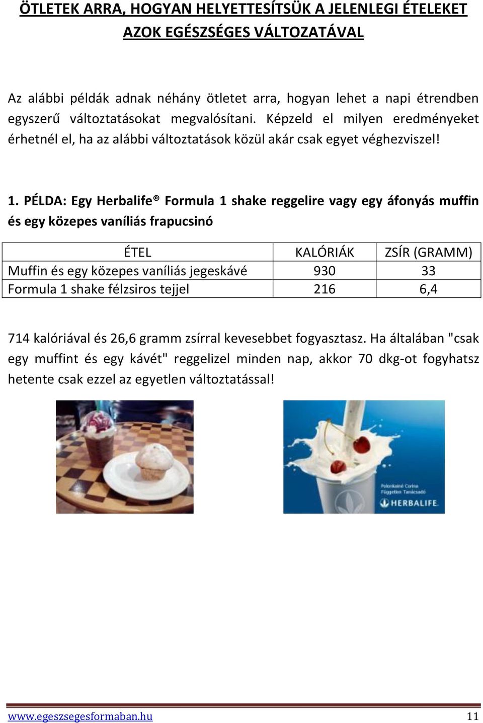 PÉLDA: Egy Herbalife Formula 1 shake reggelire vagy egy áfonyás muffin és egy közepes vaníliás frapucsinó ÉTEL KALÓRIÁK ZSÍR (GRAMM) Muffin és egy közepes vaníliás jegeskávé 930 33 Formula 1