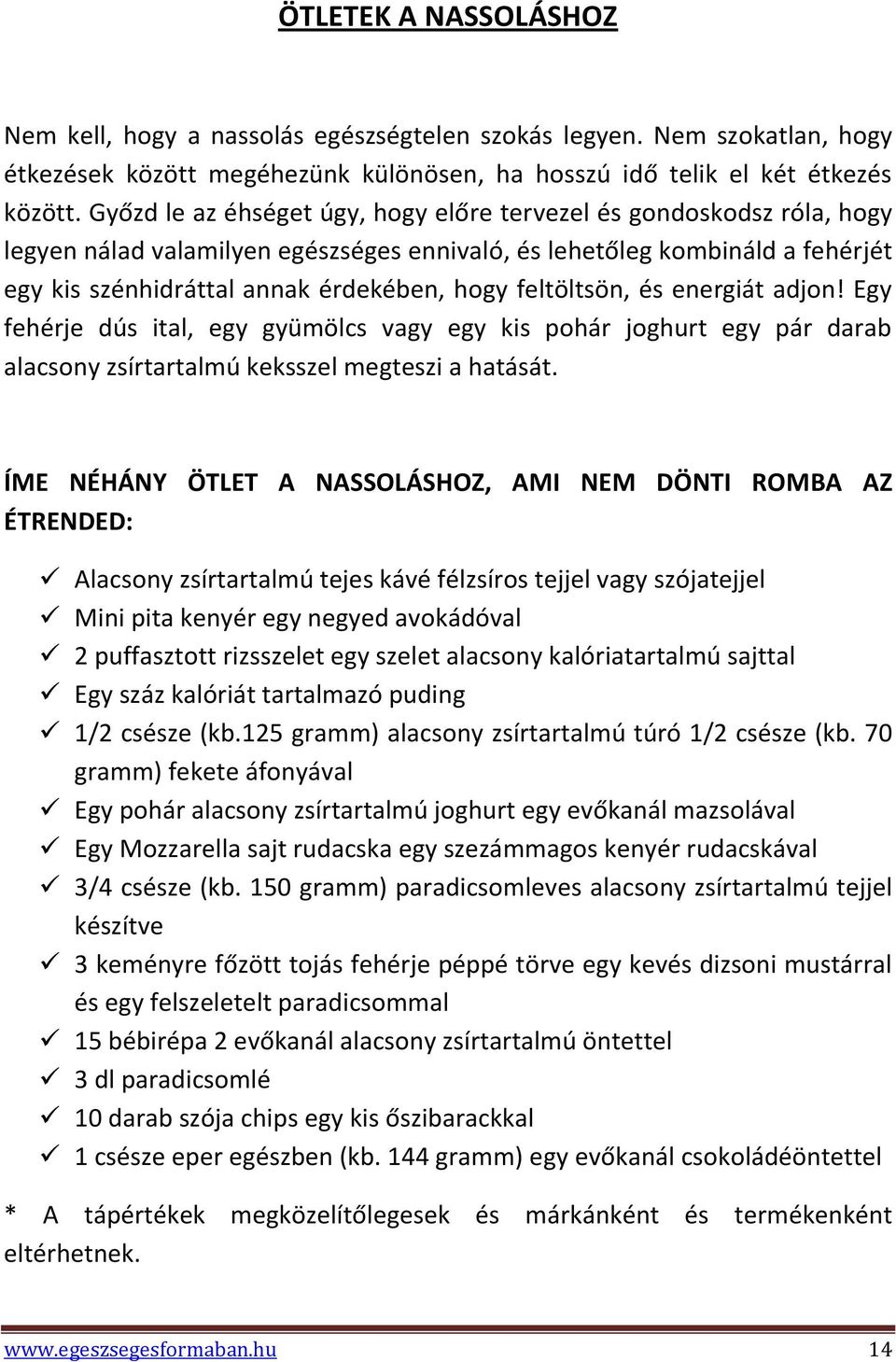 feltöltsön, és energiát adjon! Egy fehérje dús ital, egy gyümölcs vagy egy kis pohár joghurt egy pár darab alacsony zsírtartalmú keksszel megteszi a hatását.