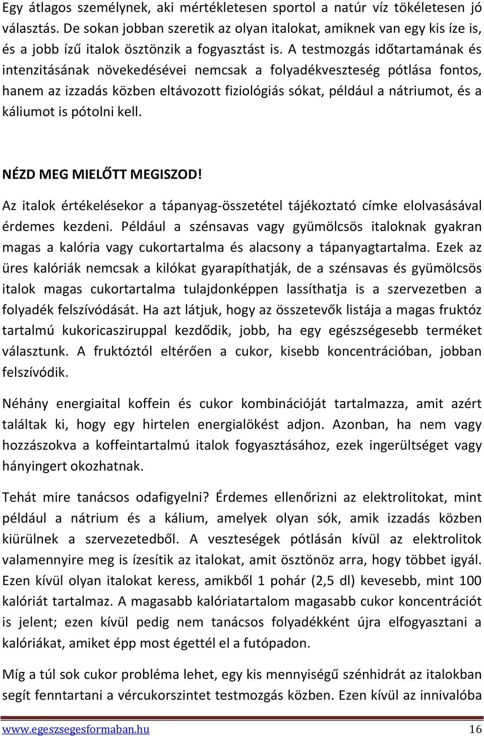 A testmozgás időtartamának és intenzitásának növekedésévei nemcsak a folyadékveszteség pótlása fontos, hanem az izzadás közben eltávozott fiziológiás sókat, például a nátriumot, és a káliumot is