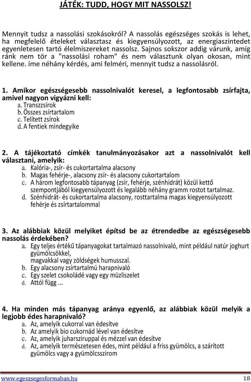 Sajnos sokszor addig várunk, amíg ránk nem tör a "nassolási roham" és nem választunk olyan okosan, mint kellene. íme néhány kérdés, ami felméri, mennyit tudsz a nassolásról. 1.