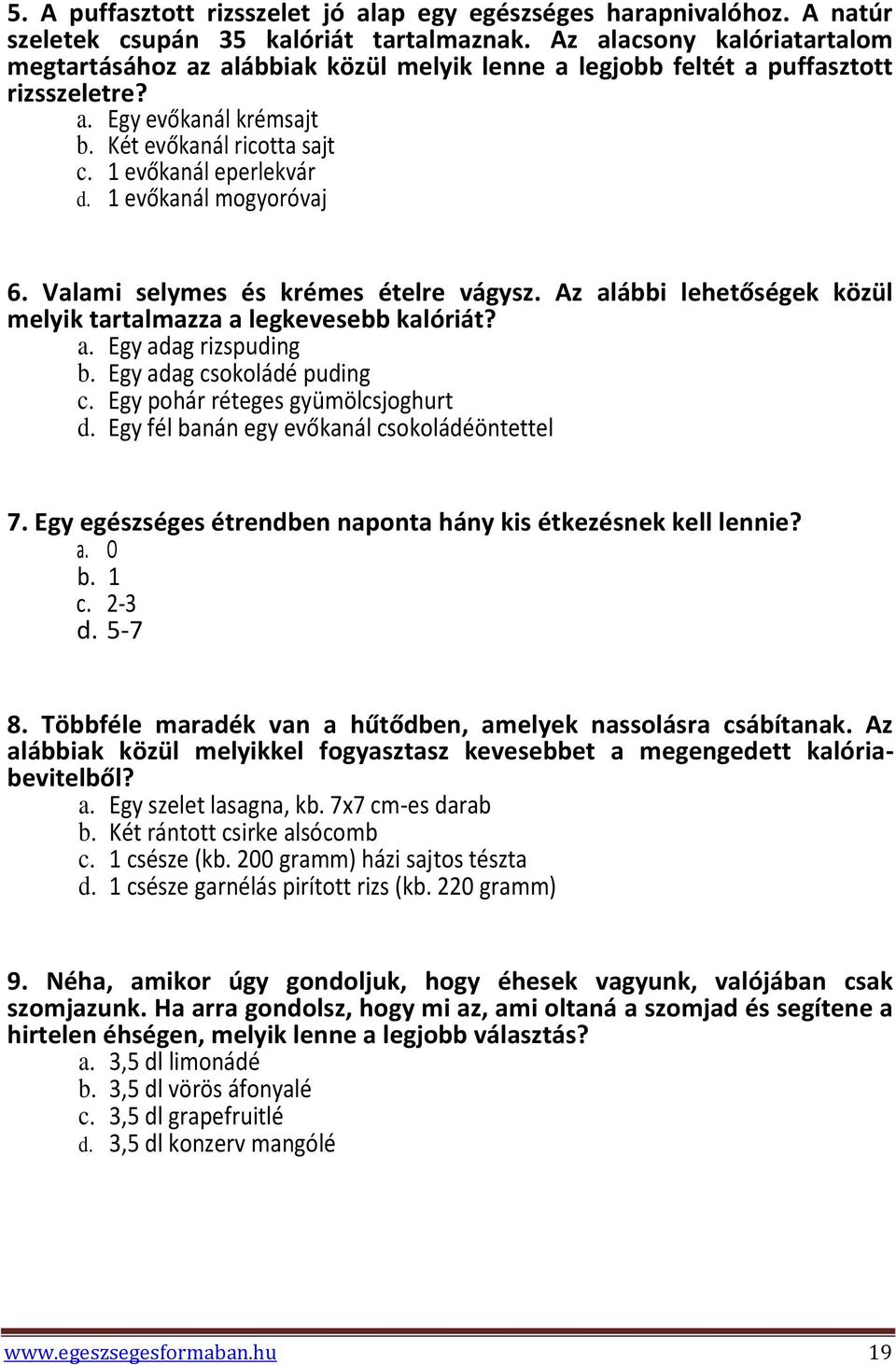 1 evőkanál mogyoróvaj 6. Valami selymes és krémes ételre vágysz. Az alábbi lehetőségek közül melyik tartalmazza a legkevesebb kalóriát? a. Egy adag rizspuding b. Egy adag csokoládé puding c.