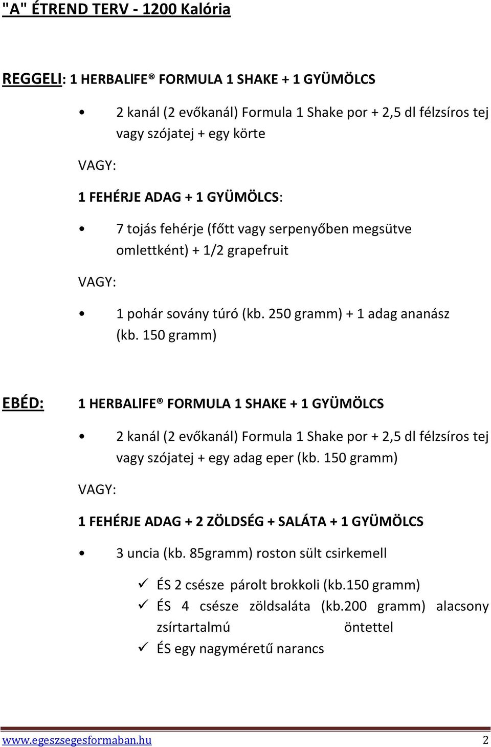 150 gramm) EBÉD: 1 HERBALlFE FORMULA 1 SHAKE + 1 GYÜMÖLCS 2 kanál (2 evőkanál) Formula 1 Shake por + 2,5 dl félzsíros tej vagy szójatej + egy adag eper (kb.