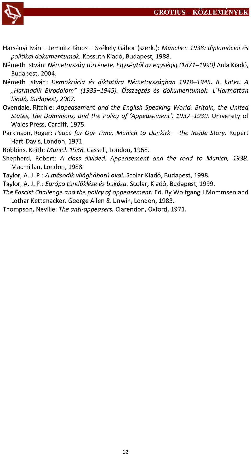 L Harmattan Kiadó, Budapest, 2007. Ovendale, Ritchie: Appeasement and the English Speaking World. Britain, the United States, the Dominions, and the Policy of Appeasement, 1937 1939.