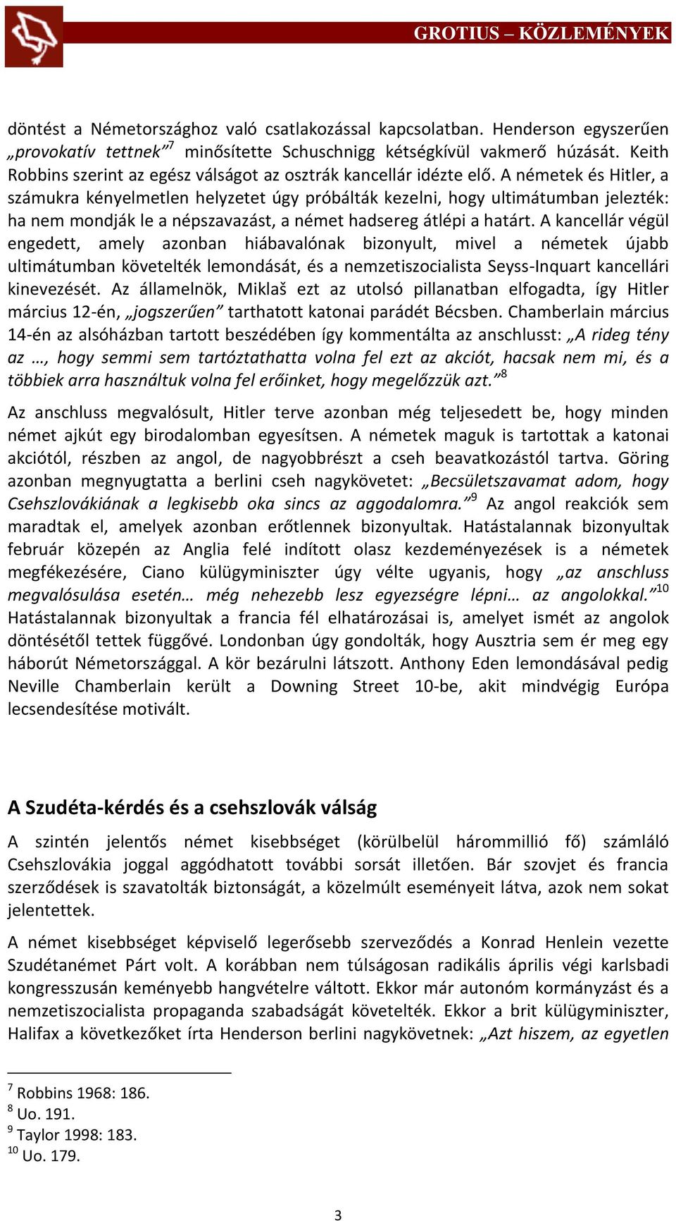 A németek és Hitler, a számukra kényelmetlen helyzetet úgy próbálták kezelni, hogy ultimátumban jelezték: ha nem mondják le a népszavazást, a német hadsereg átlépi a határt.