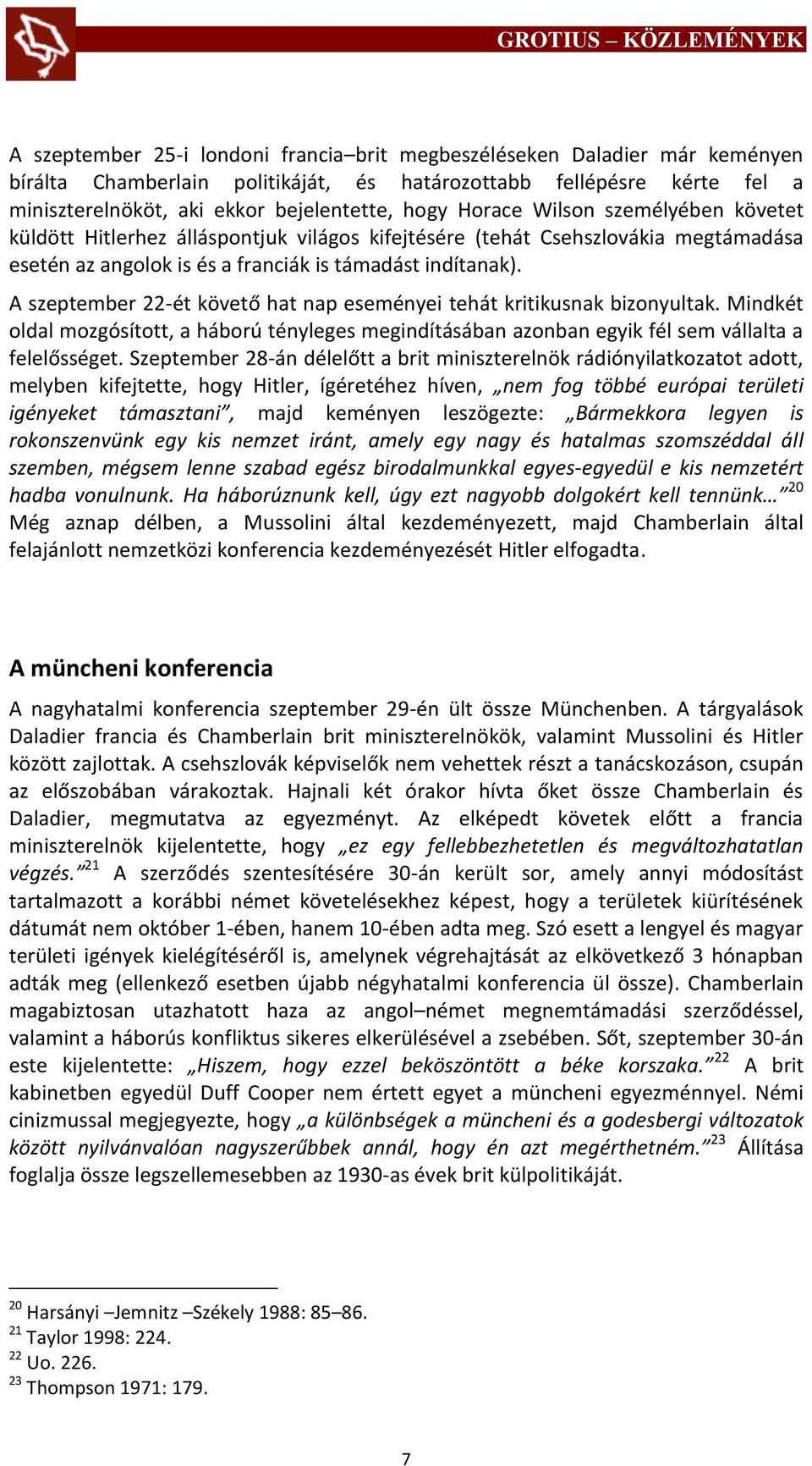 A szeptember 22-ét követő hat nap eseményei tehát kritikusnak bizonyultak. Mindkét oldal mozgósított, a háború tényleges megindításában azonban egyik fél sem vállalta a felelősséget.