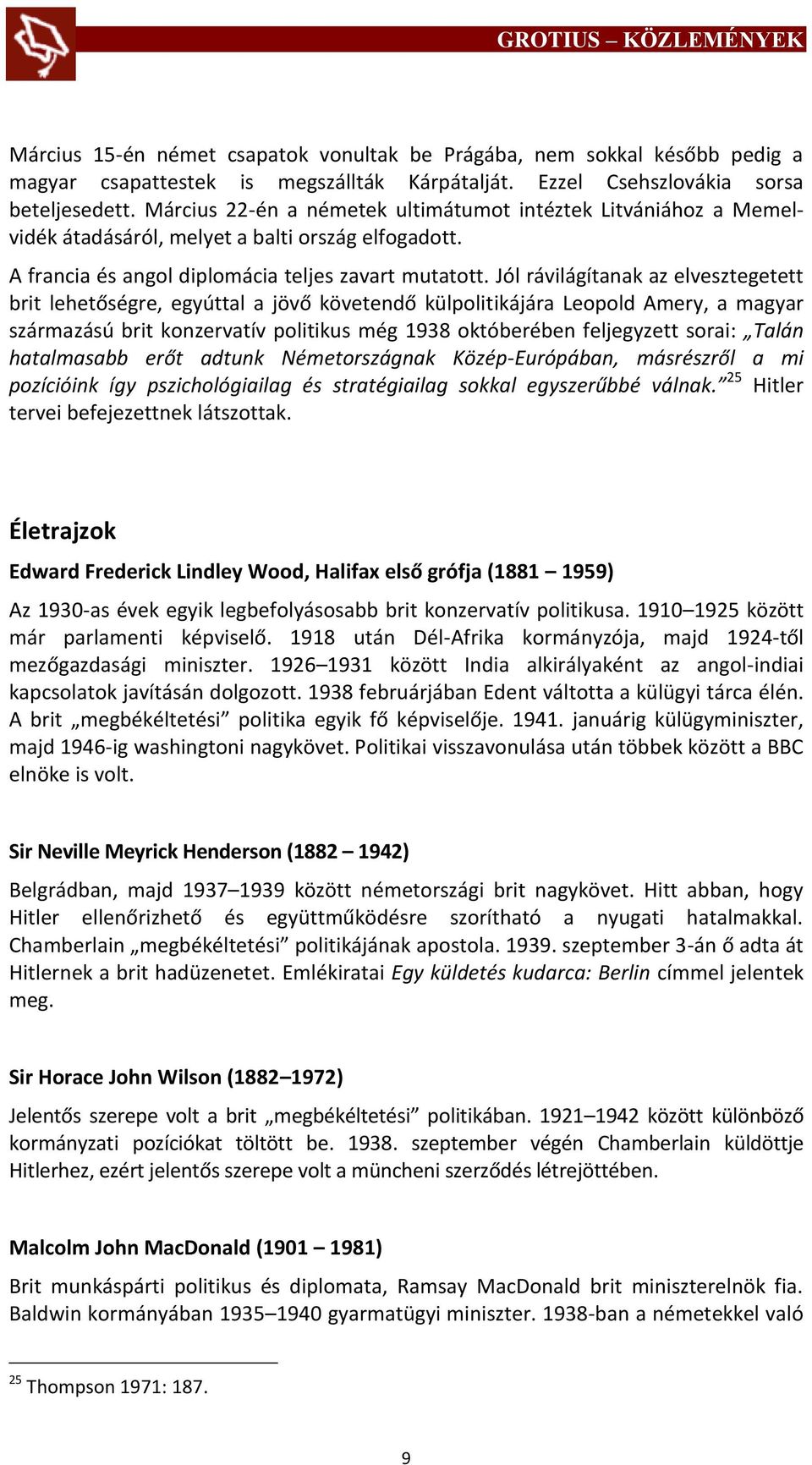 Jól rávilágítanak az elvesztegetett brit lehetőségre, egyúttal a jövő követendő külpolitikájára Leopold Amery, a magyar származású brit konzervatív politikus még 1938 októberében feljegyzett sorai: