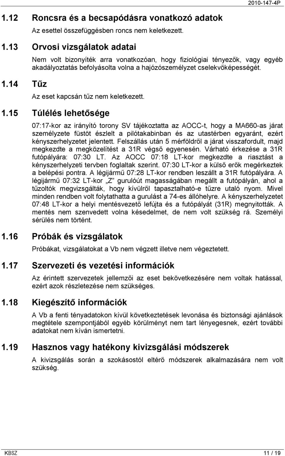 15 Túlélés lehetősége 07:17-kor az irányító torony SV tájékoztatta az AOCC-t, hogy a MA660-as járat személyzete füstöt észlelt a pilótakabinban és az utastérben egyaránt, ezért kényszerhelyzetet