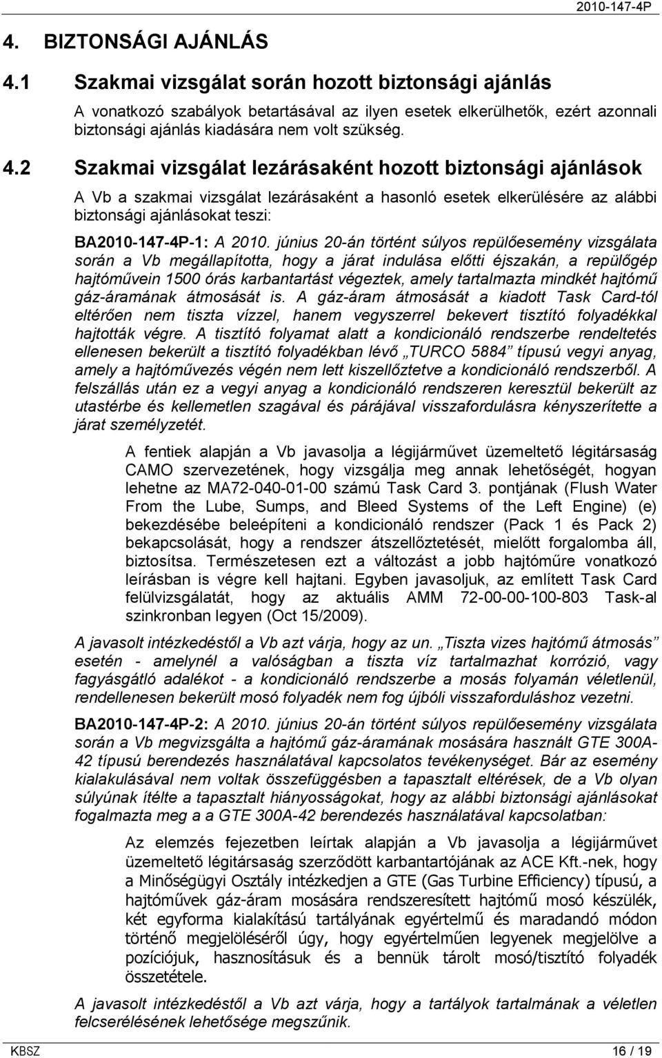 2 Szakmai vizsgálat lezárásaként hozott biztonsági ajánlások A Vb a szakmai vizsgálat lezárásaként a hasonló esetek elkerülésére az alábbi biztonsági ajánlásokat teszi: BA2010-147-4P-1: A 2010.