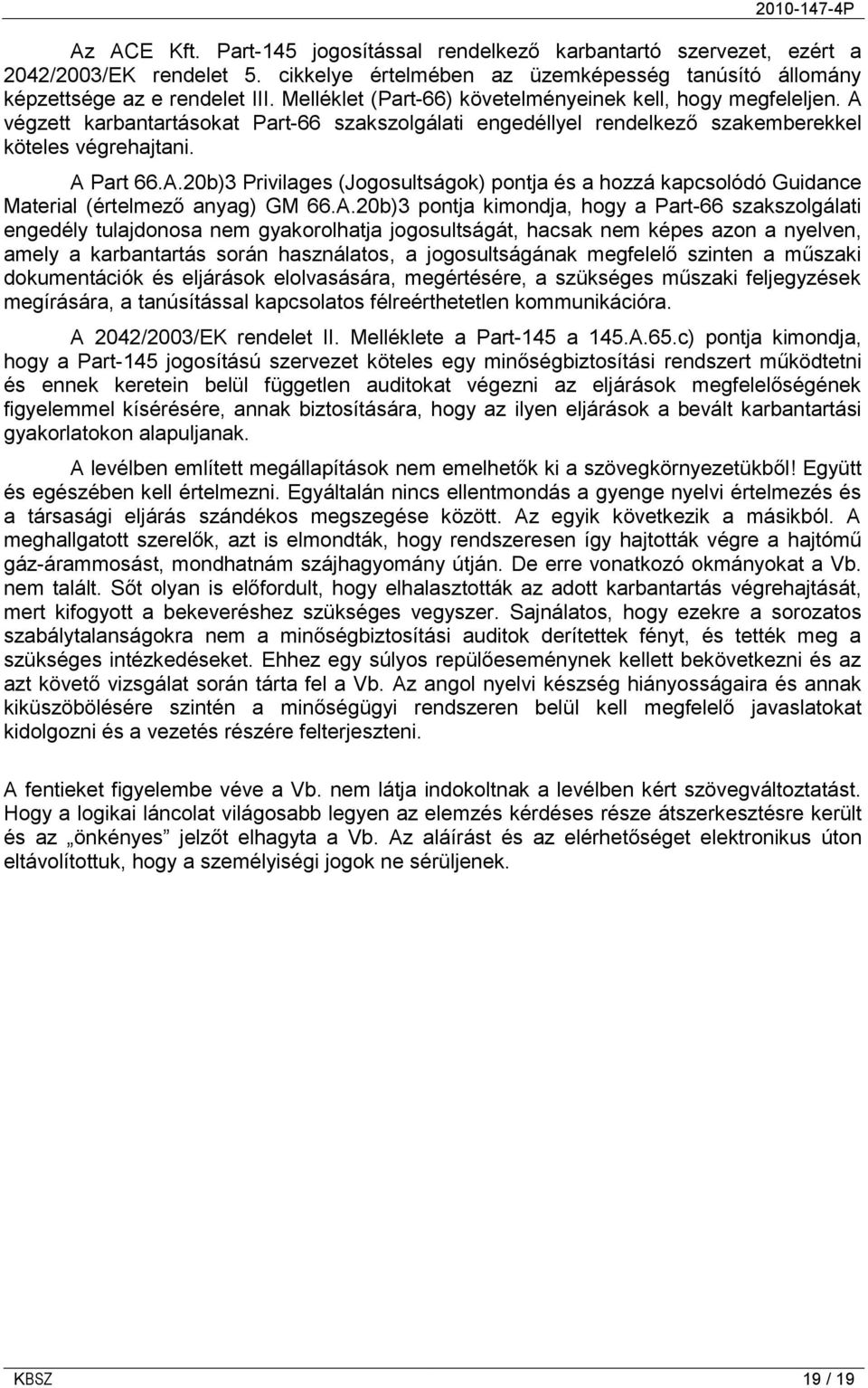 A.20b)3 pontja kimondja, hogy a Part-66 szakszolgálati engedély tulajdonosa nem gyakorolhatja jogosultságát, hacsak nem képes azon a nyelven, amely a karbantartás során használatos, a jogosultságának