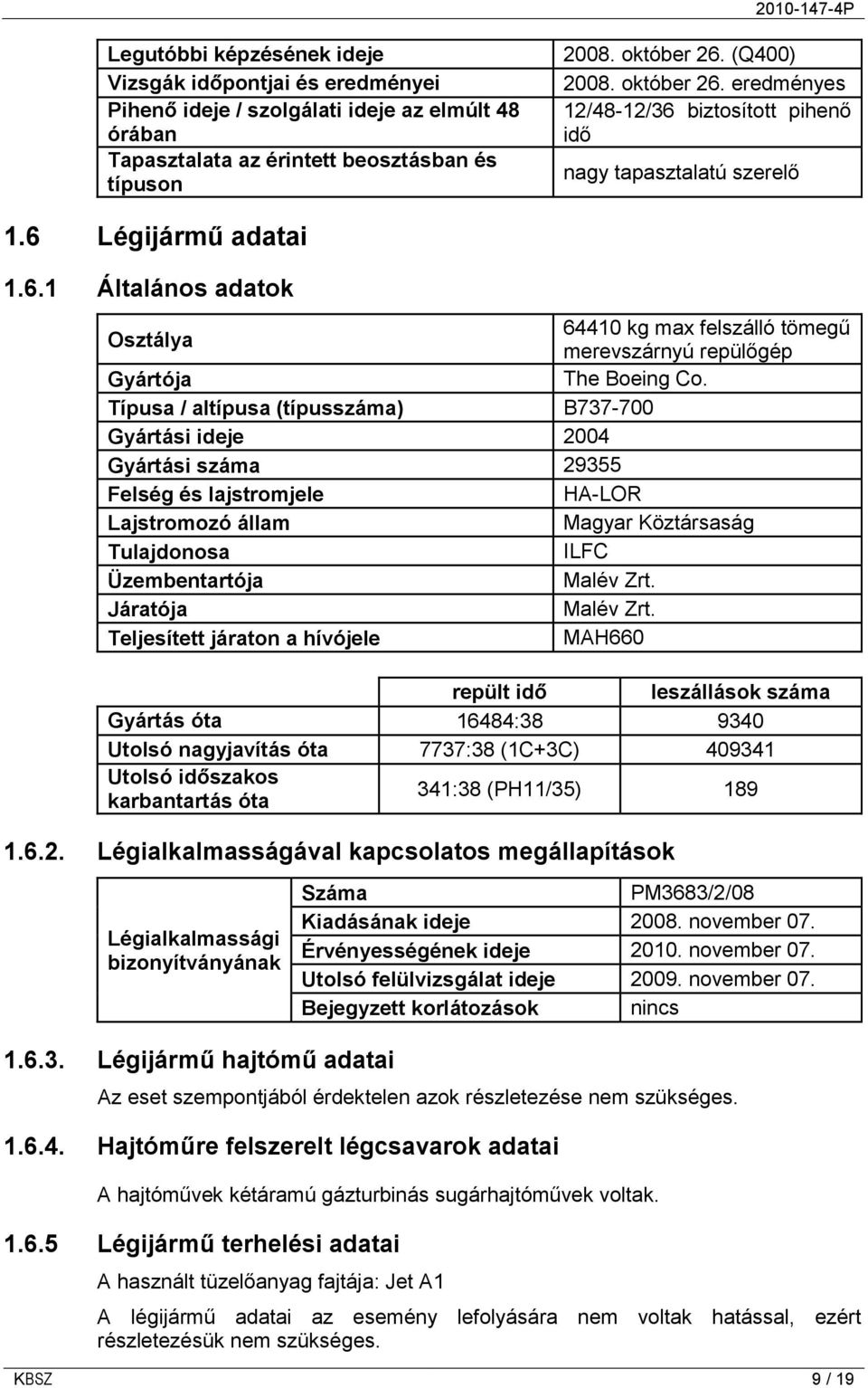 Típusa / altípusa (típusszáma) B737-700 Gyártási ideje 2004 Gyártási száma 29355 Felség és lajstromjele HA-LOR Lajstromozó állam Magyar Köztársaság Tulajdonosa ILFC Üzembentartója Malév Zrt.