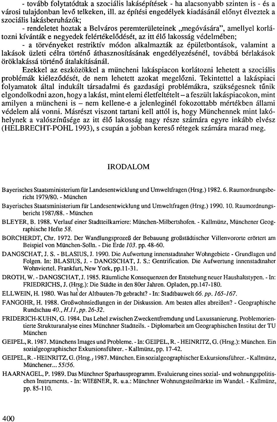 itt élő lakosság védelmében; - a törvényeket restriktív módon alkalmazták az épületbontások, valamint a lakások üzleti célra történő áthasznosításának engedélyezésénél, továbbá bérlakások öröklakássá