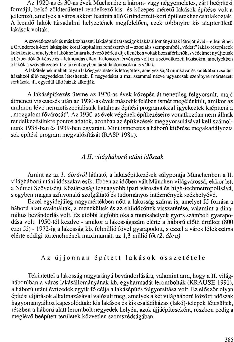 A szövetkezetek és más közhasznú lakásépítő társaságok lakás állományának létrejöttével - ellentétben a Gründerzeit-kori lakáspiac korai kapitalista rendszerével - szociális szempontból védett"