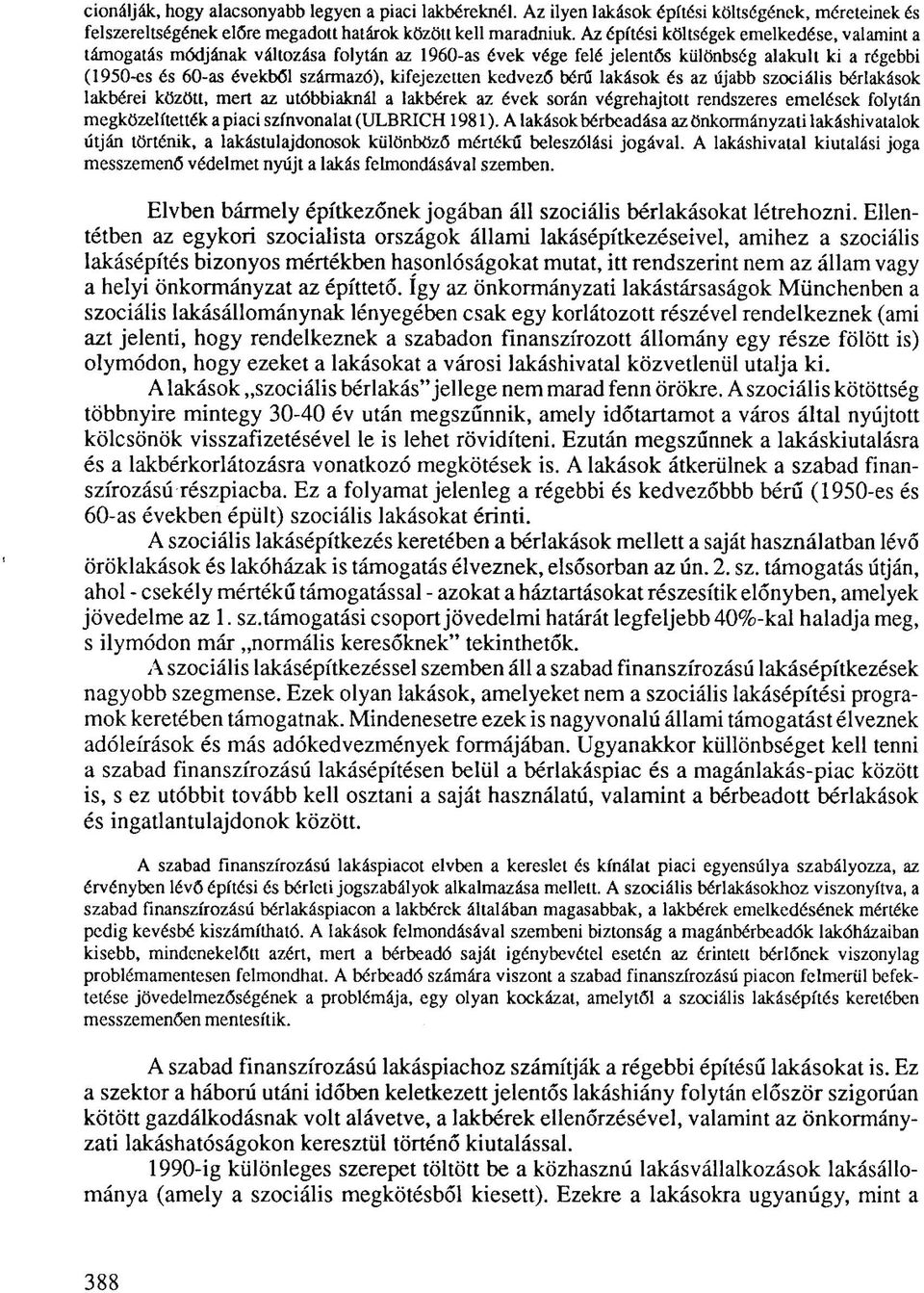 kedvező bérű lakások és az újabb szociális bérlakások lakbérei között, mert az utóbbiaknál a lakbérek az évek során végrehajtott rendszeres emelések folytán megközelítették a piaci színvonalat