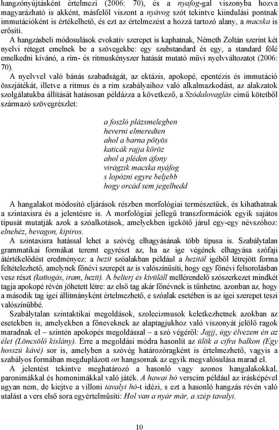 A hangzásbeli módosulások evokatív szerepet is kaphatnak, Németh Zoltán szerint két nyelvi réteget emelnek be a szövegekbe: egy szubstandard és egy, a standard fölé emelkedni kívánó, a rím- és