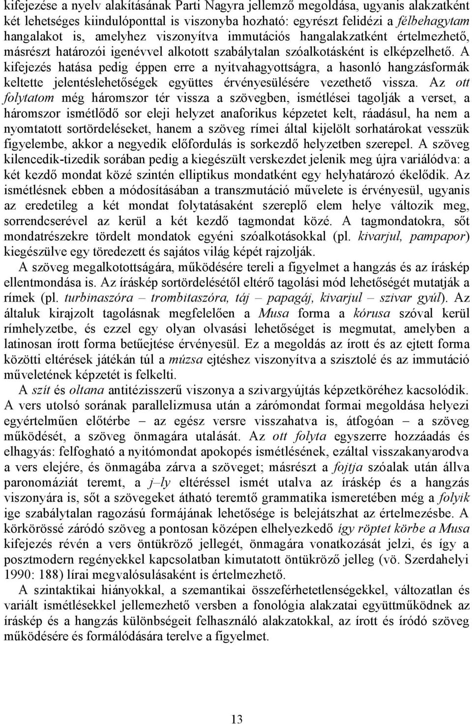 A kifejezés hatása pedig éppen erre a nyitvahagyottságra, a hasonló hangzásformák keltette jelentéslehetőségek együttes érvényesülésére vezethető vissza.