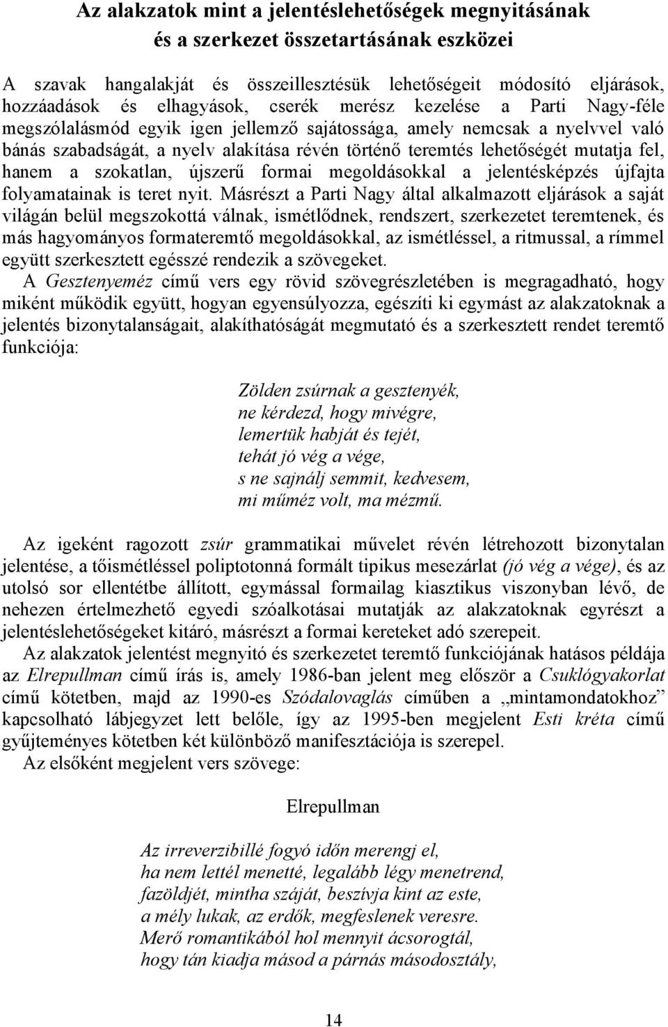 fel, hanem a szokatlan, újszerű formai megoldásokkal a jelentésképzés újfajta folyamatainak is teret nyit.