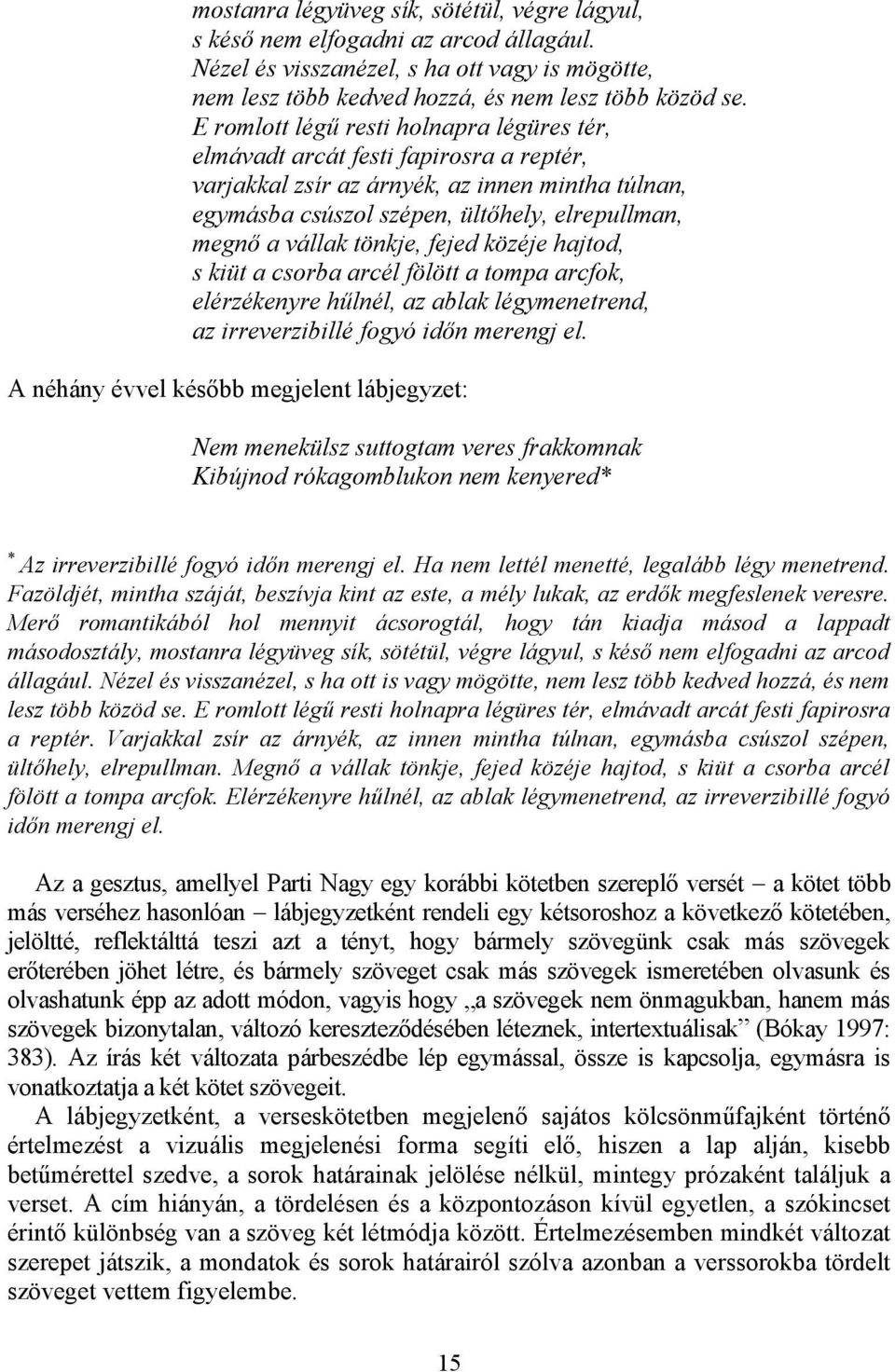 tönkje, fejed közéje hajtod, s kiüt a csorba arcél fölött a tompa arcfok, elérzékenyre hűlnél, az ablak légymenetrend, az irreverzibillé fogyó időn merengj el.