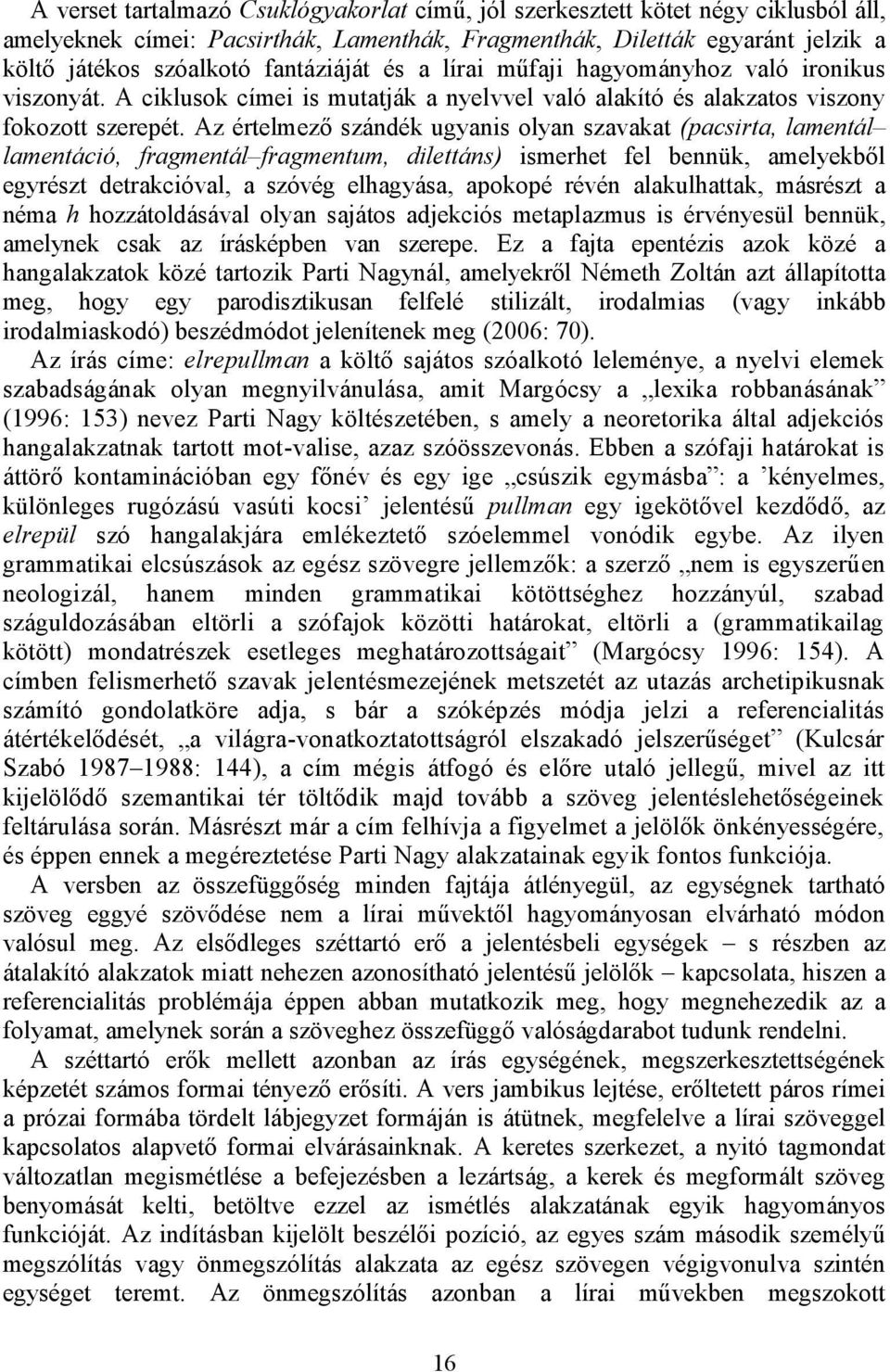 Az értelmező szándék ugyanis olyan szavakat (pacsirta, lamentál lamentáció, fragmentál fragmentum, dilettáns) ismerhet fel bennük, amelyekből egyrészt detrakcióval, a szóvég elhagyása, apokopé révén