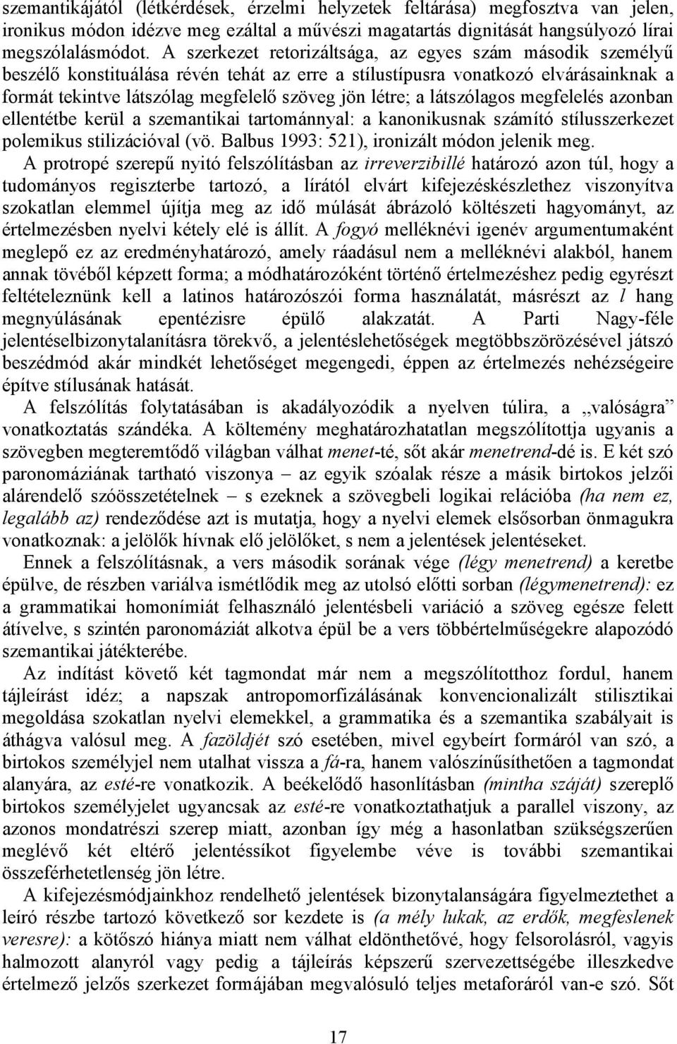 látszólagos megfelelés azonban ellentétbe kerül a szemantikai tartománnyal: a kanonikusnak számító stílusszerkezet polemikus stilizációval (vö. Balbus 1993: 521), ironizált módon jelenik meg.