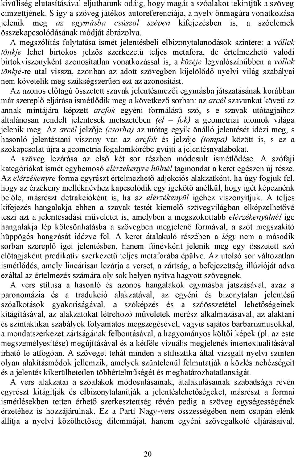 A megszólítás folytatása ismét jelentésbeli elbizonytalanodások színtere: a vállak tönkje lehet birtokos jelzős szerkezetű teljes metafora, de értelmezhető valódi birtokviszonyként azonosítatlan