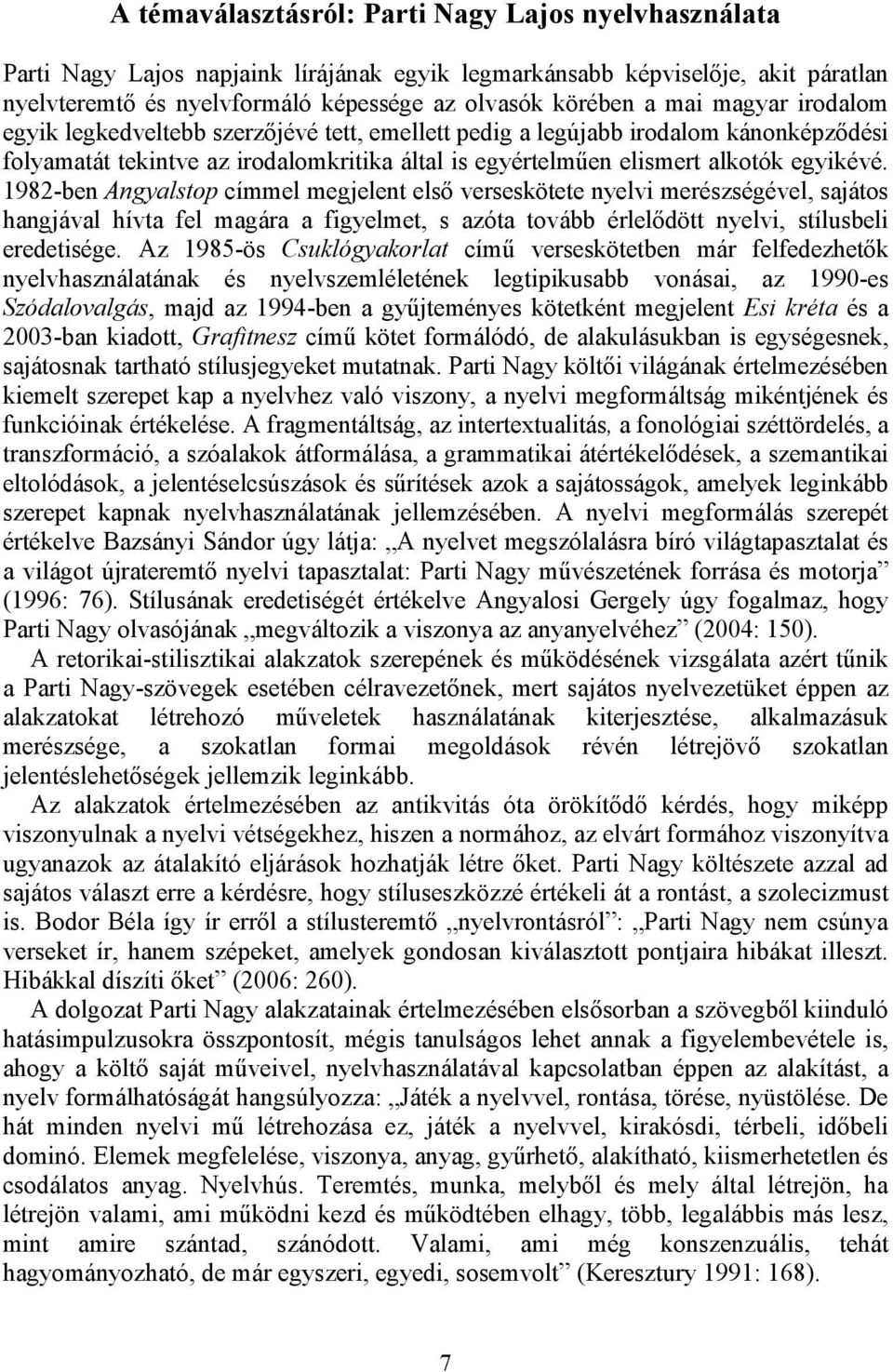 1982-ben Angyalstop címmel megjelent első verseskötete nyelvi merészségével, sajátos hangjával hívta fel magára a figyelmet, s azóta tovább érlelődött nyelvi, stílusbeli eredetisége.