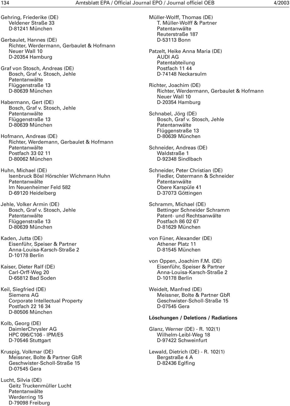 Stosch, Jehle Flüggenstraße 13 D-80639 München Hofmann, Andreas (DE) Richter, Werdemann, Gerbaulet & Hofmann Postfach 33 02 11 D-80062 München Huhn, Michael (DE) Isenbruck Bösl Hörschler Wichmann