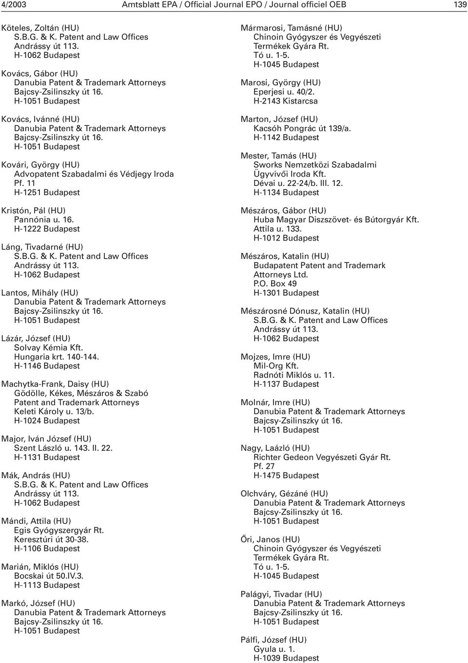 H-1146 Budapest Machytka-Frank, Daisy (HU) Gödölle, Kékes, Mészáros & Szabó Patent and Trademark Attorneys Keleti Károly u. 13/b. Major, Iván József (HU) Szent László u. 143. II. 22.