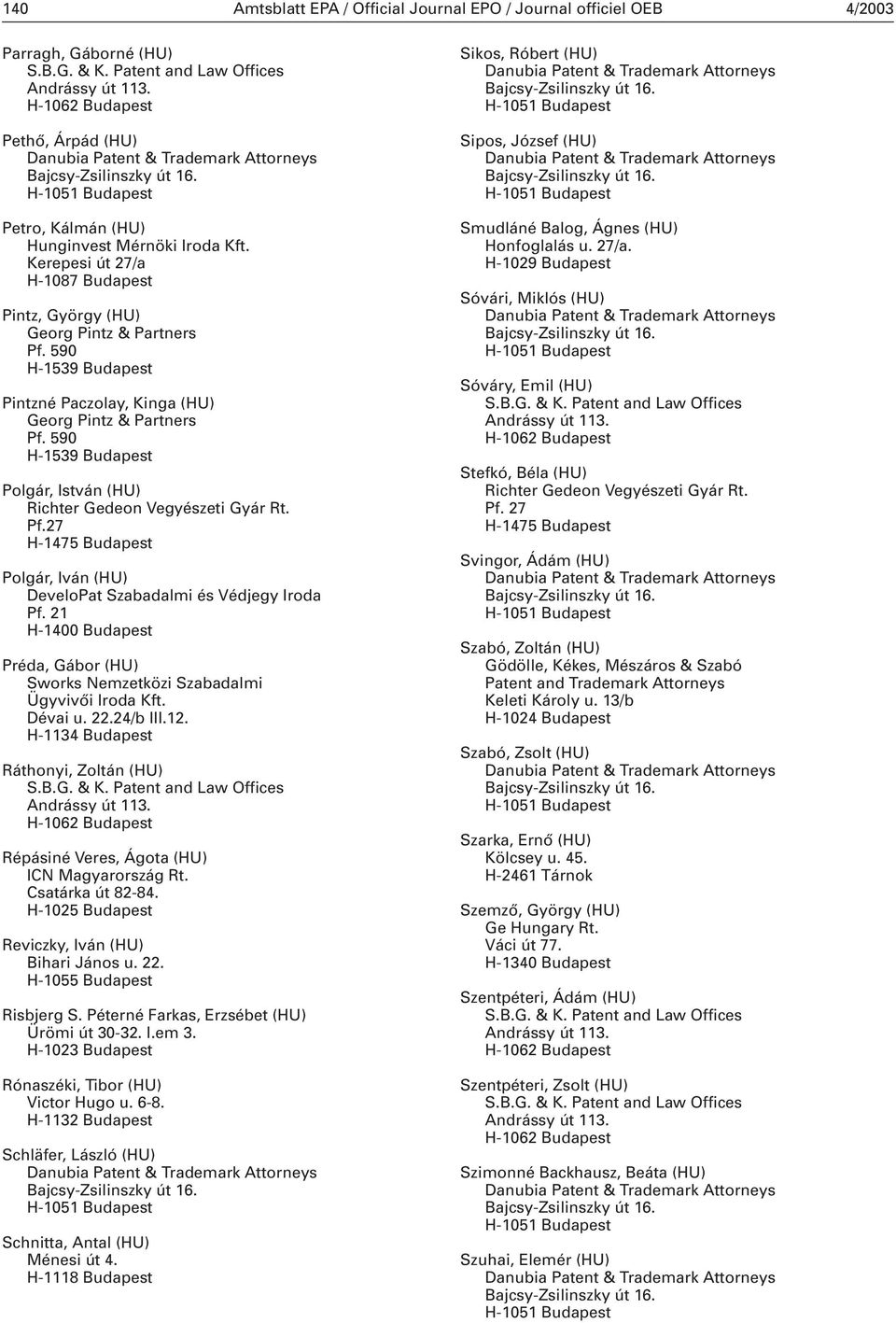 27 Polgár, Iván (HU) DeveloPat Szabadalmi és Védjegy Iroda Pf. 21 H-1400 Budapest Préda, Gábor (HU) Sworks Nemzetközi Szabadalmi Ügyvivői Iroda Kft. Dévai u. 22.24/b III.12.