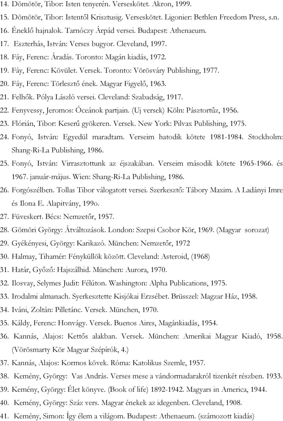 20. Fáy, Ferenc: Törlesztő ének. Magyar Figyelő, 1963. 21. Felhők. Pólya László versei. Cleveland: Szabadság, 1917. 22. Fenyvessy, Jeromos: Óceánok partjain. (Uj versek) Köln: Pásztortűz, 1956. 23.