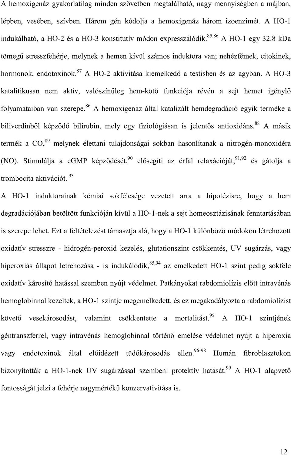 86 A hemoxigenáz által katalizált hemdegradáció egyik terméke a antioxidáns. 88 A másik termék a CO, 89 melynek élettani tulajdonságai sokban hasonlítanak a nitrogén-monoxidéra (NO).