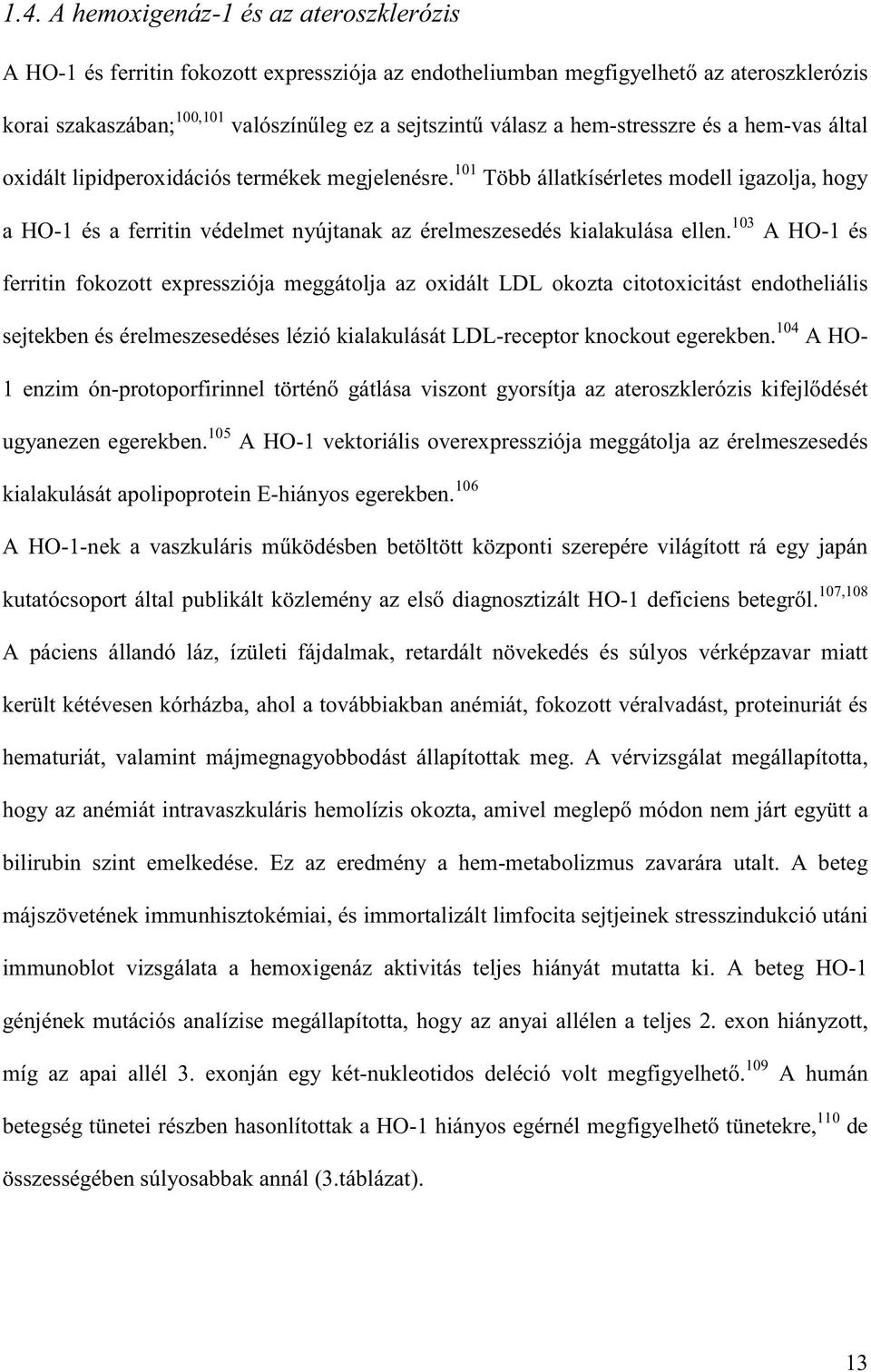 13 A HO-1 és ferritin fokozott expressziója meggátolja az oxidált LDL okozta citotoxicitást endotheliális sejtekben és érelmeszesedéses lézió kialakulását LDL-receptor knockout egerekben.