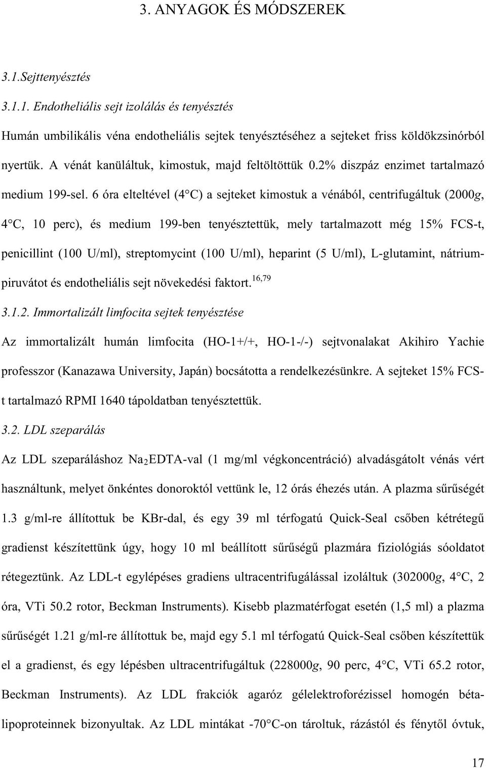 6 óra elteltével (4 C) a sejteket kimostuk a vénából, centrifugáltuk (2g, 4 C, 1 perc), és medium 199-ben tenyésztettük, mely tartalmazott még 15% FCS-t, penicillint (1 U/ml), streptomycint (1 U/ml),