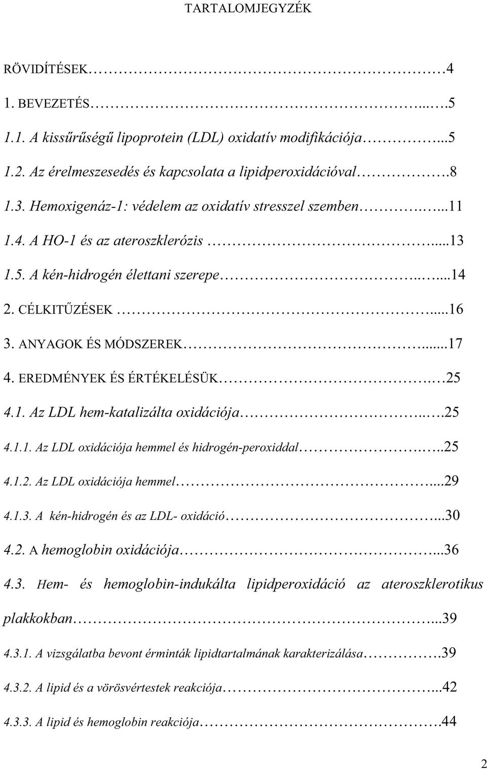 ..25 4.1.2. Az LDL oxidációja hemmel...29 4.1.3. A kén-hidrogén és az LDL- oxidáció...3 4.2. A hemoglobin oxidációja...36 4.3. Hem- és hemoglobin-indukálta lipidperoxidáció az ateroszklerotikus plakkokban.