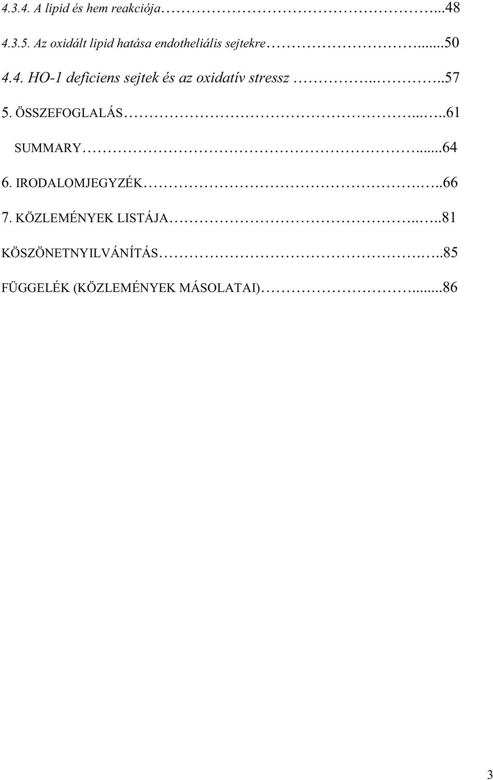 4. HO-1 deficiens sejtek és az oxidatív stressz....57 5. ÖSSZEFOGLALÁS.