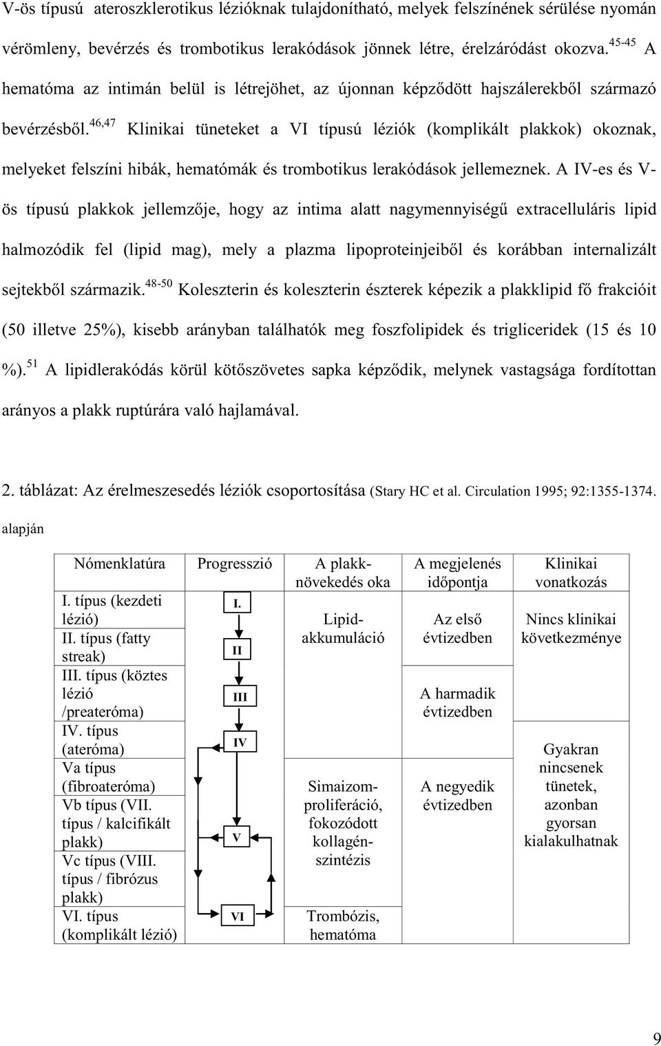 A IV-es és V- 48-5 (5 illetve 25%), kisebb arányban találhatók meg foszfolipidek és trigliceridek (15 és 1 %). 51 arányos a plakk ruptúrára való hajlamával. 2. táblázat: Az érelmeszesedés léziók csoportosítása (Stary HC et al.