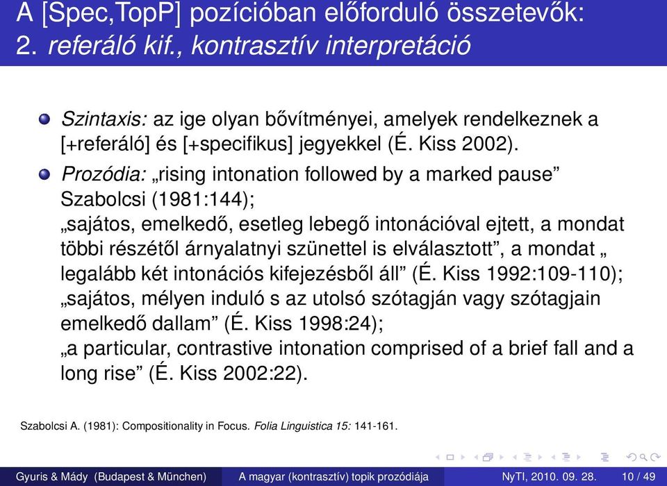 Prozódia: rising intonation followed by a marked pause Szabolcsi (1981:144); sajátos, emelkedő, esetleg lebegő intonációval ejtett, a mondat többi részétől árnyalatnyi szünettel is elválasztott, a