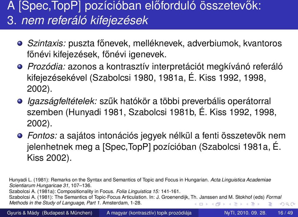 Igazságfeltételek: szűk hatókör a többi preverbális operátorral szemben (Hunyadi 1981, Szabolcsi 1981b, É. Kiss 1992, 1998, 2002).