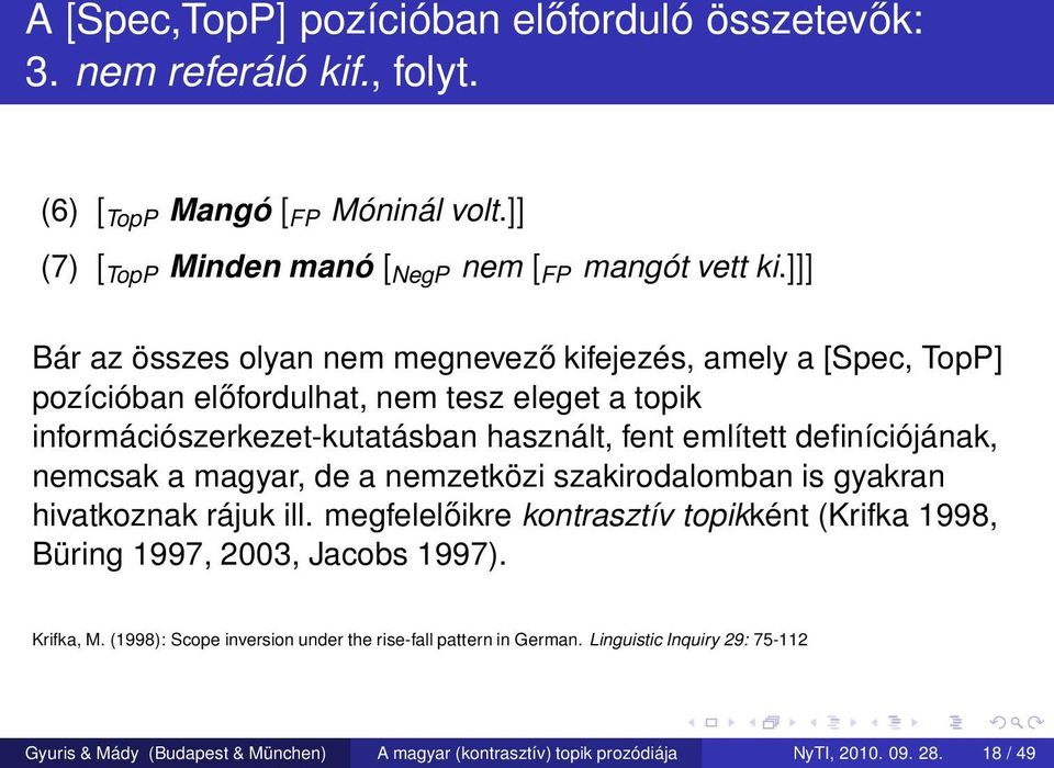 definíciójának, nemcsak a magyar, de a nemzetközi szakirodalomban is gyakran hivatkoznak rájuk ill. megfelelőikre kontrasztív topikként (Krifka 1998, Büring 1997, 2003, Jacobs 1997).