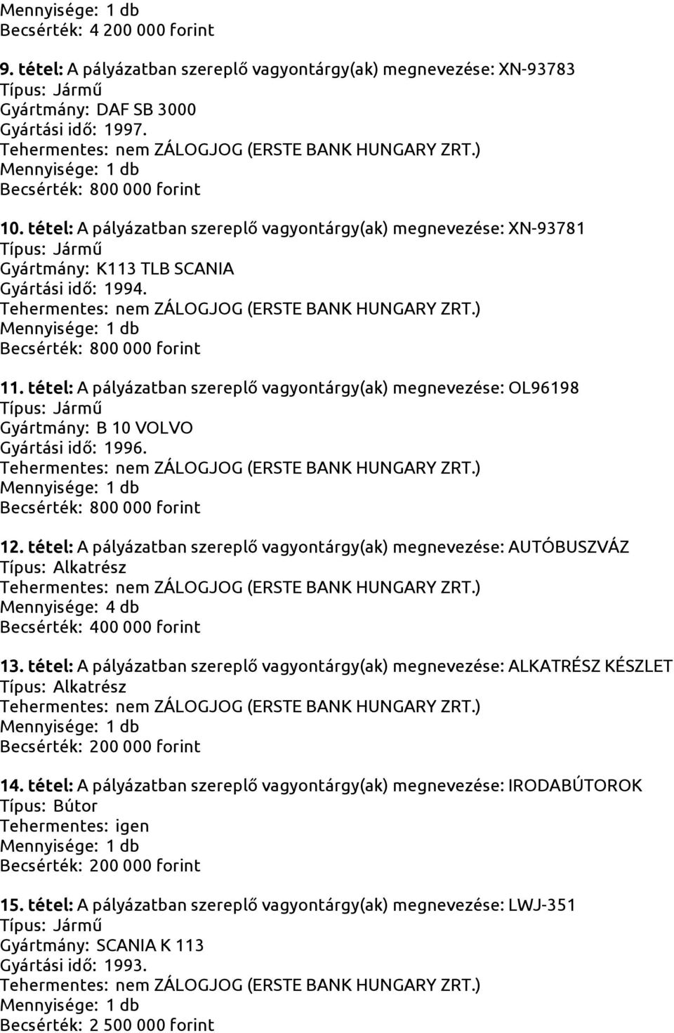 tétel: A pályázatban szereplő vagyontárgy(ak) megnevezése: OL96198 Gyártmány: B 10 VOLVO Gyártási idő: 1996. 12.