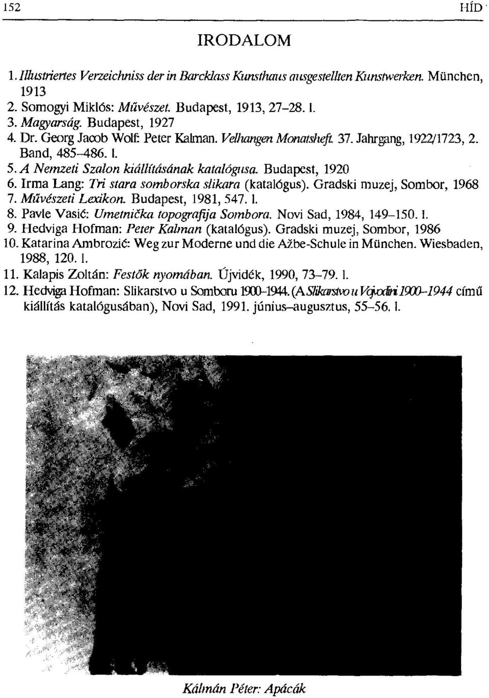 Budapest, 1920 Irma Lang: Tri stara somborska slikara (katalógus). Gradski muzej, Sombor, 1968 Művészeti Lexikon. Budapest, 1981, 547. 1. Pavle Vasić: Umetnička topografija Sombora.