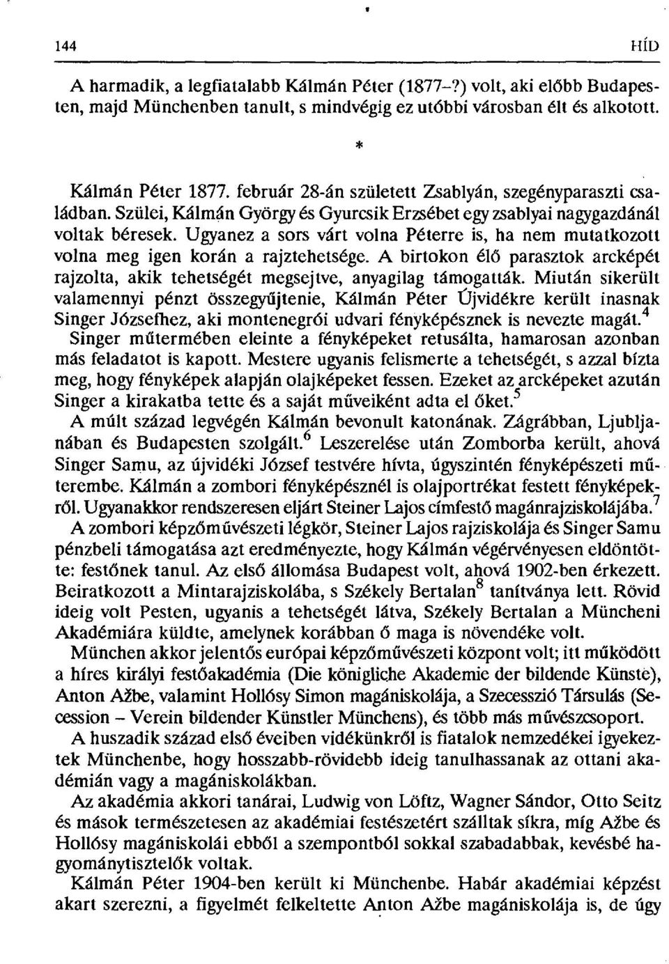 Ugyanez a sors várt volna Péterre is, ha nem mutatkozott volna meg igen korán a rajztehetsége. A birtokon él б parasztok arcképét rajzolta, akik tehetségét megsejtve, anyagilag támogatták.