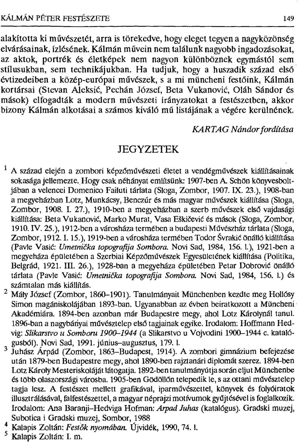 Ha tudjuk, hogy a huszadik század elsó évtizedeiben a közép-európai m űvészek, s a mi müncheni fest бink, Kálmán kortársai (Stevan Aleksi ć, Pechár József, Beta Vukanovi ć, Oláh Sándor és mások)