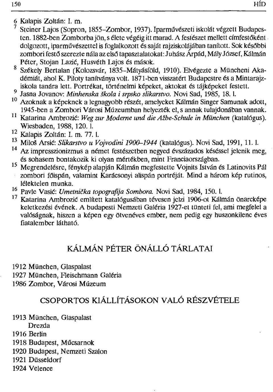 Sok kés őbbi zombori fest ő szerezte nála az elsfs tapasztalatokat: Juhász Arpád, Mály József, Kálmán Péter, Stojan Lazi ć, Husvéth Lajos és mások. Székely Bertalan (Kolozsvár, 1835 Mátyásföld, 1910).