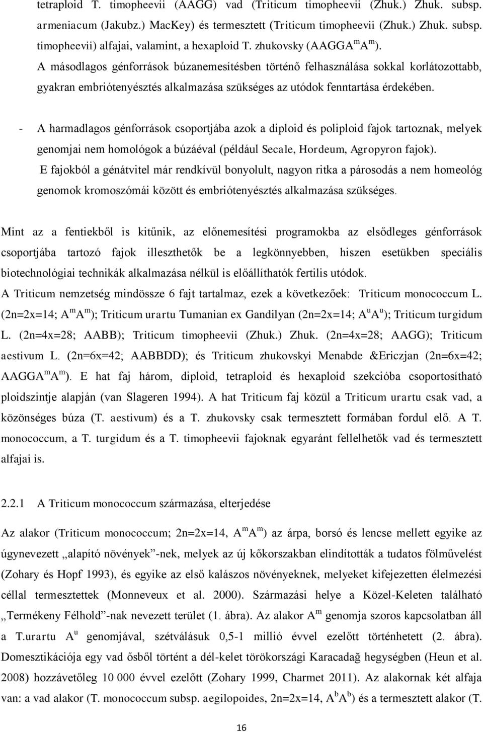 - A harmadlagos génforrások csoportjába azok a diploid és poliploid fajok tartoznak, melyek genomjai nem homológok a búzáéval (például Secale, Hordeum, Agropyron fajok).