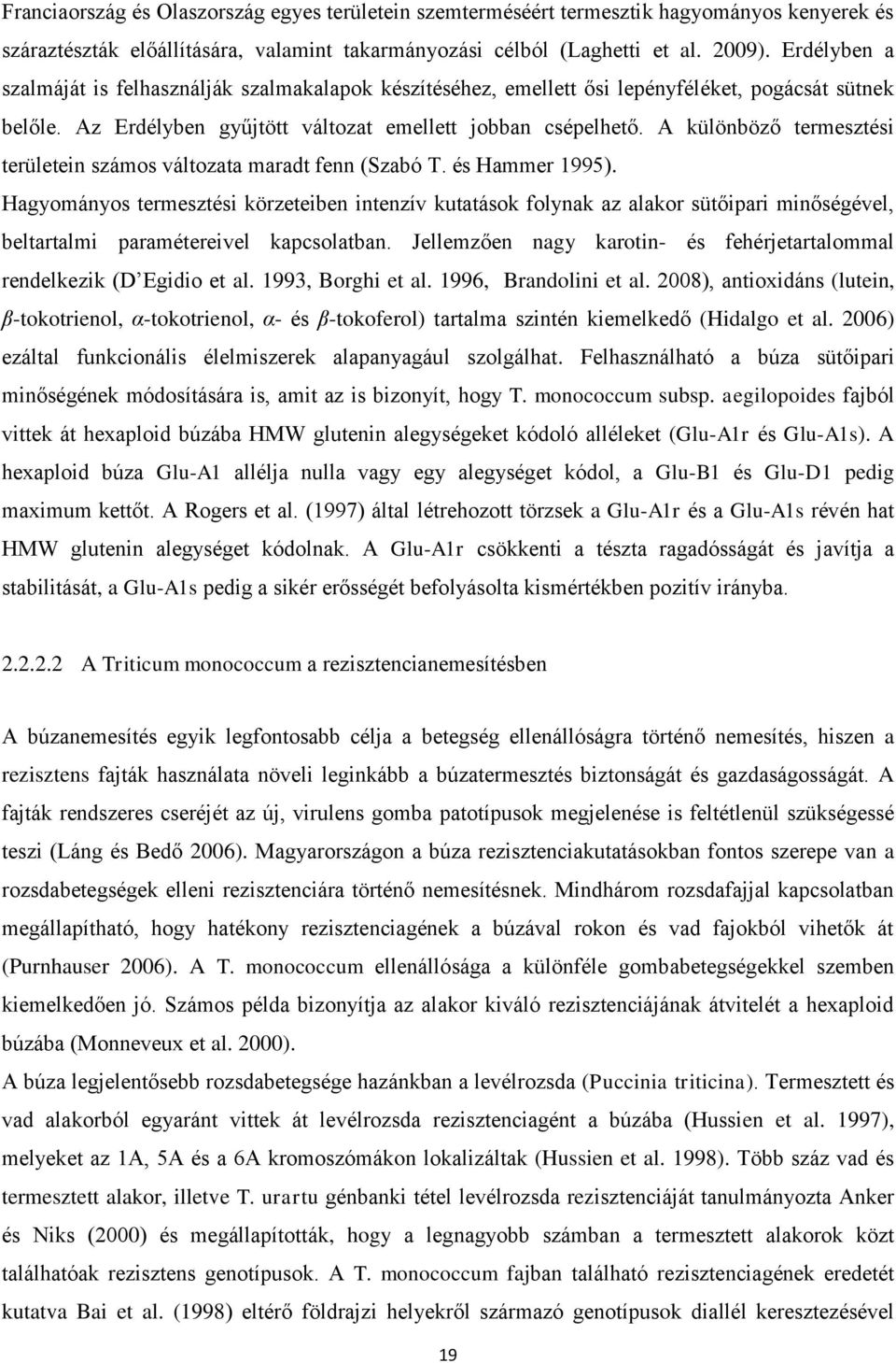 A különböző termesztési területein számos változata maradt fenn (Szabó T. és Hammer 1995).