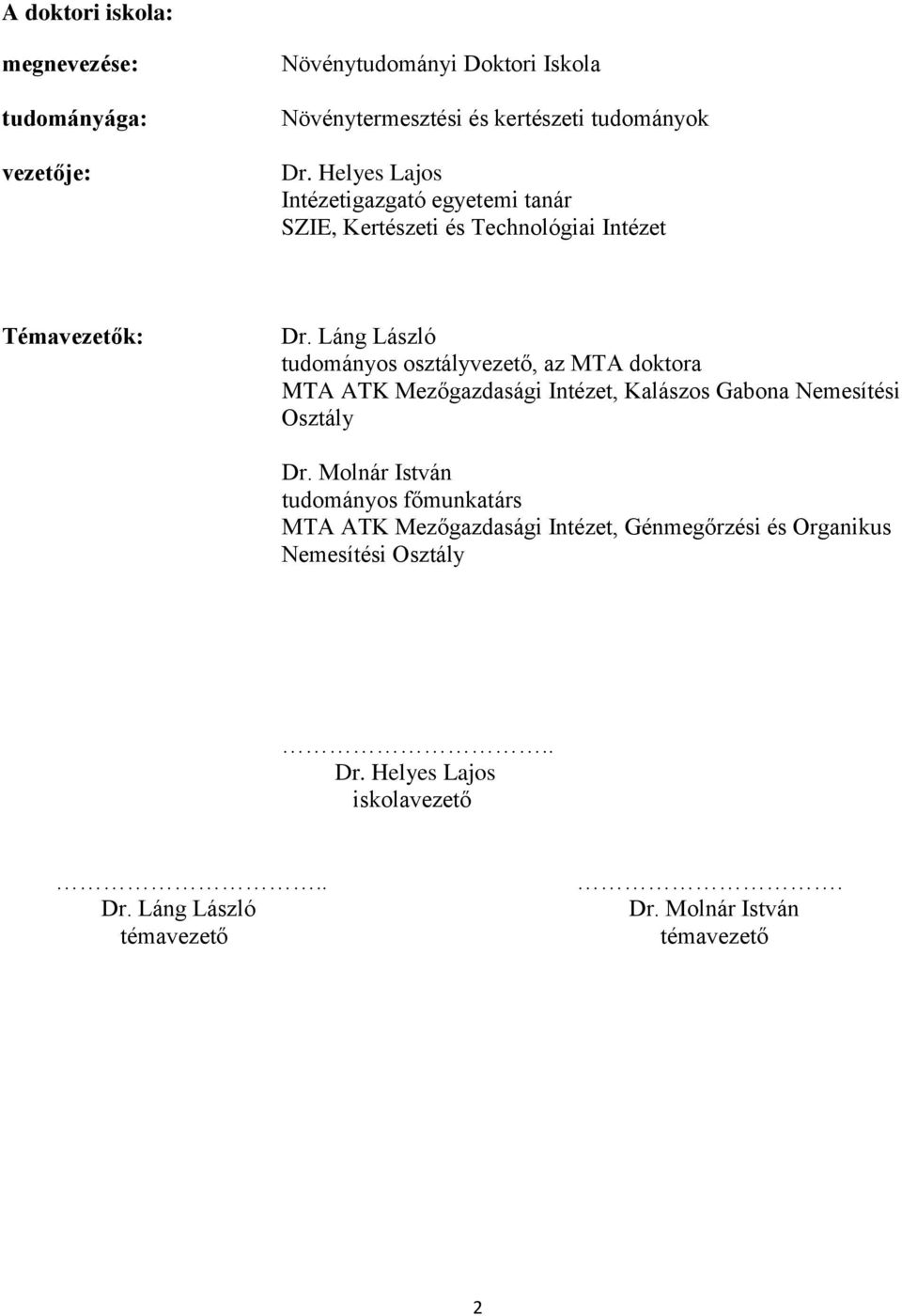 Láng László tudományos osztályvezető, az MTA doktora MTA ATK Mezőgazdasági Intézet, Kalászos Gabona Nemesítési Osztály Dr.