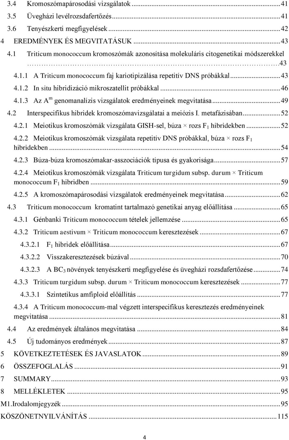 .. 46 4.1.3 Az A m genomanalízis vizsgálatok eredményeinek megvitatása... 49 4.2 Interspecifikus hibridek kromoszómavizsgálatai a meiózis I. metafázisában... 52 4.2.1 Meiotikus kromoszómák vizsgálata GISH-sel, búza rozs F 1 hibridekben.